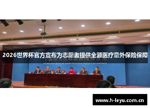 2026世界杯官方宣布为志愿者提供全额医疗意外保险保障 2026世界杯官方宣布为志愿者提供全额医疗意外保险保障