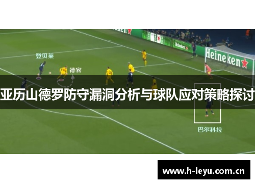 亚历山德罗防守漏洞分析与球队应对策略探讨 亚历山德罗防守漏洞分析与球队应对策略探讨
