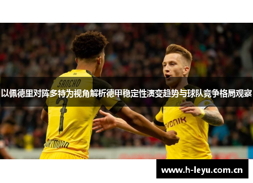 以佩德里对阵多特为视角解析德甲稳定性演变趋势与球队竞争格局观察 以佩德里对阵多特为视角解析德甲稳定性演变趋势与球队竞争格局观察