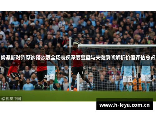 努涅斯对阵摩纳哥欧冠全场表现深度复盘与关键瞬间解析价值评估总览